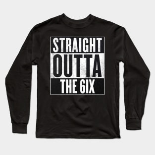 Straight Outta The 6ix - Toronto Long Sleeve T-Shirt